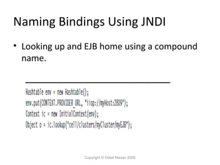Naming Bindings Using JNDI
• Looking up and EJB home using a compound
name.

Copyright © Oded Nissan 2009

 