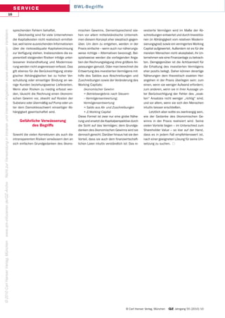 SERVICE                                         BWL-Begriffe
                                                                    16
Nicht zur Verwendung in Intranet- und Internet-Angeboten sowie elektronischen Verteilern.




                                                                                            sprechenden Fehlern behaftet.                    mischen Gewinns. Dementsprechend ste-             vestierte Vermögen wird im Maße der Ab-
                                                                                                 Gleichzeitig sind für viele Unternehmen     hen vor allem mittelständische Unterneh-          schreibungen entwertet und durch Investitio-
                                                                                            die Kapitalkosten nicht realistisch ermittel-    men diesem Konzept eher skeptisch gegen-          nen (in Abhängigkeit vom relativen Moderni-
                                                                                            bar, weil keine ausreichenden Informationen      über. Um dem zu entgehen, werden in der           sierungsgrad) sowie ein verringertes Working
                                                                                            über die risikoadäquate Kapitalverzinsung        Praxis einfache – wenn auch nur näherungs-        Capital aufgewertet. Außerdem ist es für die
                                                                                            zur Verfügung stehen. Insbesondere die ex-       weise richtige – Alternativen bevorzugt. Bei-     meisten Menschen nicht akzeptabel, ihr Un-
                                                                                            ponentiell steigenden Risiken infolge unter-     spielsweise werden die vorliegenden Anga-         ternehmen wie eine Finanzanlage zu betrach-
                                                                                            lassener Instandhaltung und Modernisie-          ben der Rechnungslegung ohne größere An-          ten. Demgegenüber ist die Achtsamkeit für
                                                                                            rung werden nicht angemessen erfasst. Das        passungen genutzt. Oder man berechnet die         die Erhaltung des investierten Vermögens
                                                                                            gilt ebenso für die Berücksichtigung strate-     Entwertung des investierten Vermögens mit-        eher positiv belegt. Daher können derartige
                                                                                            gischer Abhängigkeiten bei zu hoher Ver-         hilfe des Saldos aus Abschreibungen und           Näherungen dem theoretisch exakten Her-
                                                                                            schuldung oder einseitiger Bindung an we-        Zuschreibungen sowie der Veränderung des          angehen in der Praxis überlegen sein: zum
                                                                                            nige Kunden beziehungsweise Lieferanten.         Working Capitals:                                 einen, wenn sie weniger Aufwand erfordern;
                                                                                            Wenn aber Risiken zu niedrig erfasst wer-             ökonomischer Gewinn                          zum anderen, wenn sie in ihrer Aussage un-
                                                                                            den, täuscht die Rechnung einen ökonomi-              = Betriebsergebnis nach Steuern              ter Berücksichtigung der Fehler des „exak-
                                                                                            schen Gewinn vor, obwohl auf Kosten der               – Vermögensentwertung;                       ten“ Ansatzes nicht weniger „richtig“ sind;
                                                                                            Substanz oder übermäßig auf Pump oder un-             Vermögensentwertung                          und vor allem, wenn sie sich den Menschen
                                                                                            ter dem Damoklesschwert einseitiger Ab-               = Saldo aus Ab- und Zuschreibungen           intuitiv besser erschließen.
                                                                                            hängigkeit gewirtschaftet wird.                       + Δ Working Capital                              Letztlich aber sollte es zweitrangig sein,
                                                                                                                                             Diese Formel ist zwar nur eine grobe Nähe-        wie der Gedanke des ökonomischen Ge-
                                                                                                 Gefährliche Verwässerung                    rung und ersetzt die Kapitalperspektive durch     winns in der Praxis realisiert wird. Seine
                                                                                                        des Begriffs                         die Sicht auf das Vermögen; dem Grundge-          vielen Vorteile liegen – im Unterschied zum
                                                                                                                                             danken des ökonomischen Gewinns wird sie          Shareholder Value – so klar auf der Hand,
                                                                                            Sowohl die vielen Korrekturen als auch die       dennoch gerecht. Darüber hinaus hat sie den       dass es in jedem Fall empfehlenswert ist,
                                                                                            intransparenten Risiken verwässern den an        Vorteil, dass sie auch dem finanzwirtschaft-      nach einer geeigneten Lösung für seine Um-
                                                                                            sich einfachen Grundgedanken des ökono-          lichen Laien intuitiv verständlich ist: Das in-   setzung zu suchen.
www.qm-infocenter.de/QZ-Archiv
 2010 Carl Hanser Verlag, München




                                                                                                                                                                                  © Carl Hanser Verlag, München   QZ Jahrgang 55 (2010) 10
 