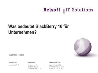 Was bedeutet BlackBerry 10 für
Unternehmen?
Andreas Ponte
 
