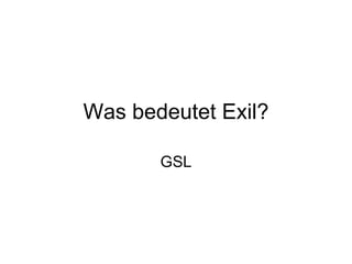 Was bedeutet Exil? GSL 