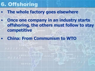 6. Offshoring The whole factory goes elsewhere Once one company in an industry starts offshoring, the others must follow to stay competitive China: From Communism to WTO 