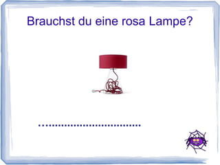 Brauchst du eine rosa Lampe?




 …..............................
 
