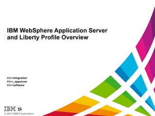 IBM WebSphere Application Server
and Liberty Profile Overview
#ibmintegration
#ibm_appserver
#ibmsoftware
© 2013 IBM Corporation
 