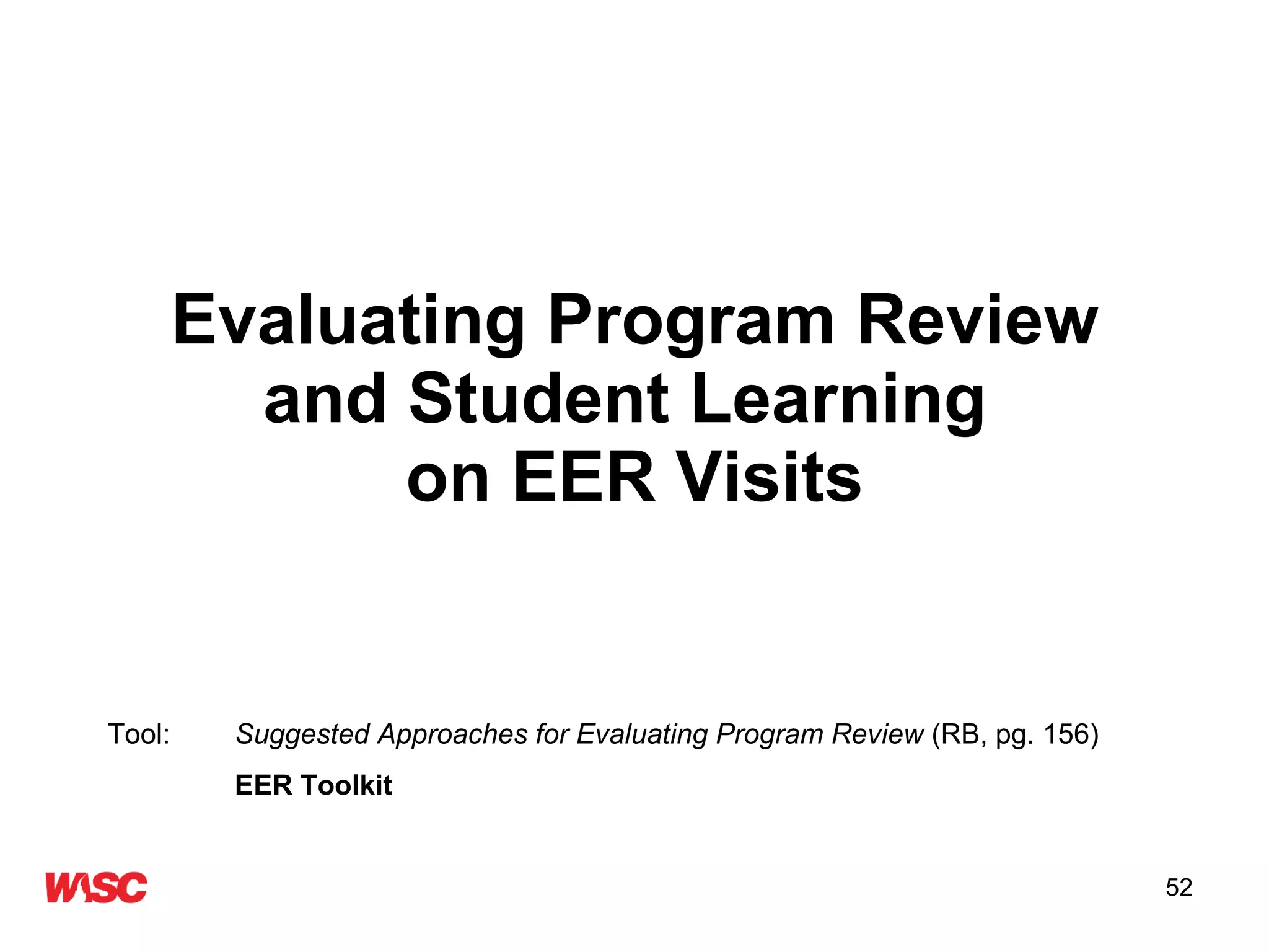 Evaluating Program Review and Student Learning  on EER Visits Tool:  Suggested Approaches for Evaluating Program Review  (RB, pg. 156) EER Toolkit 