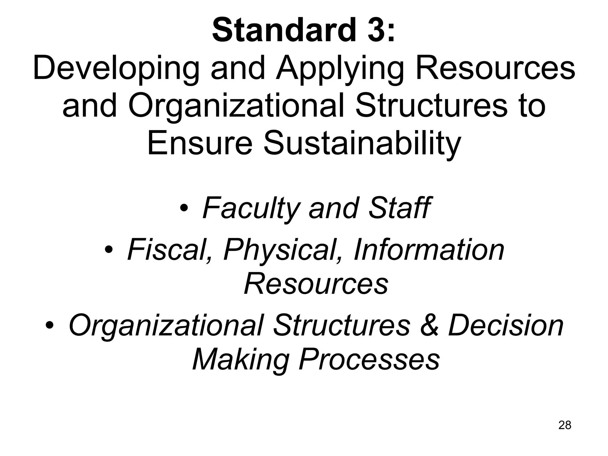 Standard 3: Developing and Applying Resources and Organizational Structures to Ensure Sustainability Faculty and Staff Fiscal, Physical, Information Resources Organizational Structures & Decision Making Processes 