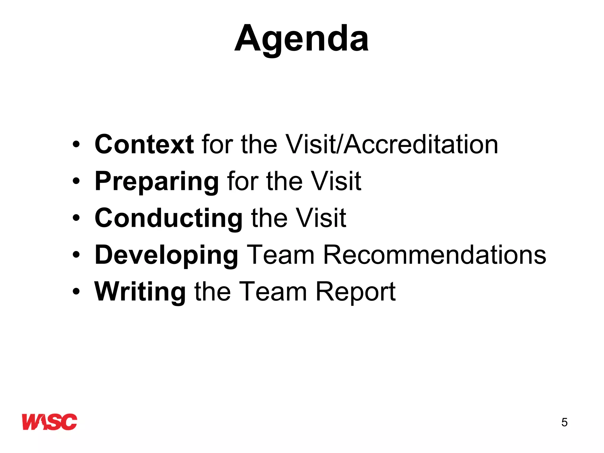 Agenda Context  for the Visit/Accreditation Preparing  for the Visit Conducting  the Visit Developing  Team Recommendations Writing  the Team Report 