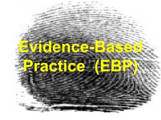 Evidence-Based
Practice (EBP)
 