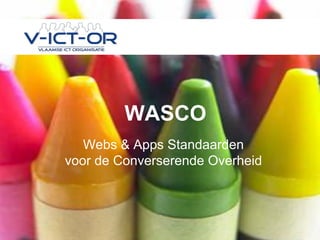 WASCO
   Webs & Apps Standaarden
voor de Converserende Overheid
 