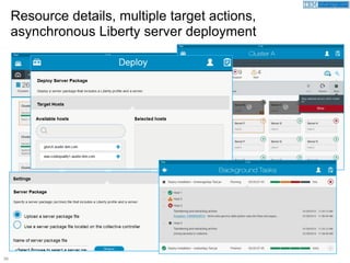 36
36
IBM Confidential
Resource details, multiple target actions,
asynchronous Liberty server deployment
 