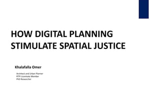 Khalafalla Omer
Architect and Urban Planner
RTPI Licentiate Member
PhD Researcher
HOW DIGITAL PLANNING
STIMULATE SPATIAL JUSTICE
 