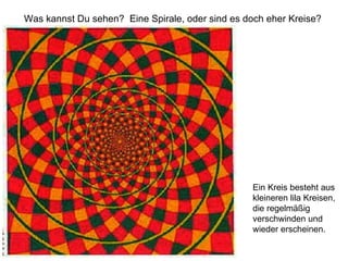 Was kannst Du sehen?  Eine Spirale, oder sind es doch eher Kreise?  Ein Kreis besteht aus kleineren lila Kreisen, die regelmäßig verschwinden und wieder erscheinen.  