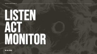 listen
act
monitor
The role of social in covid-19
WE ARE SOCIAL
 