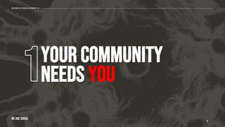 YOUR COMMUNITY
NEEDS YOU
4
The role of social in covid-19
WE ARE SOCIAL
 
