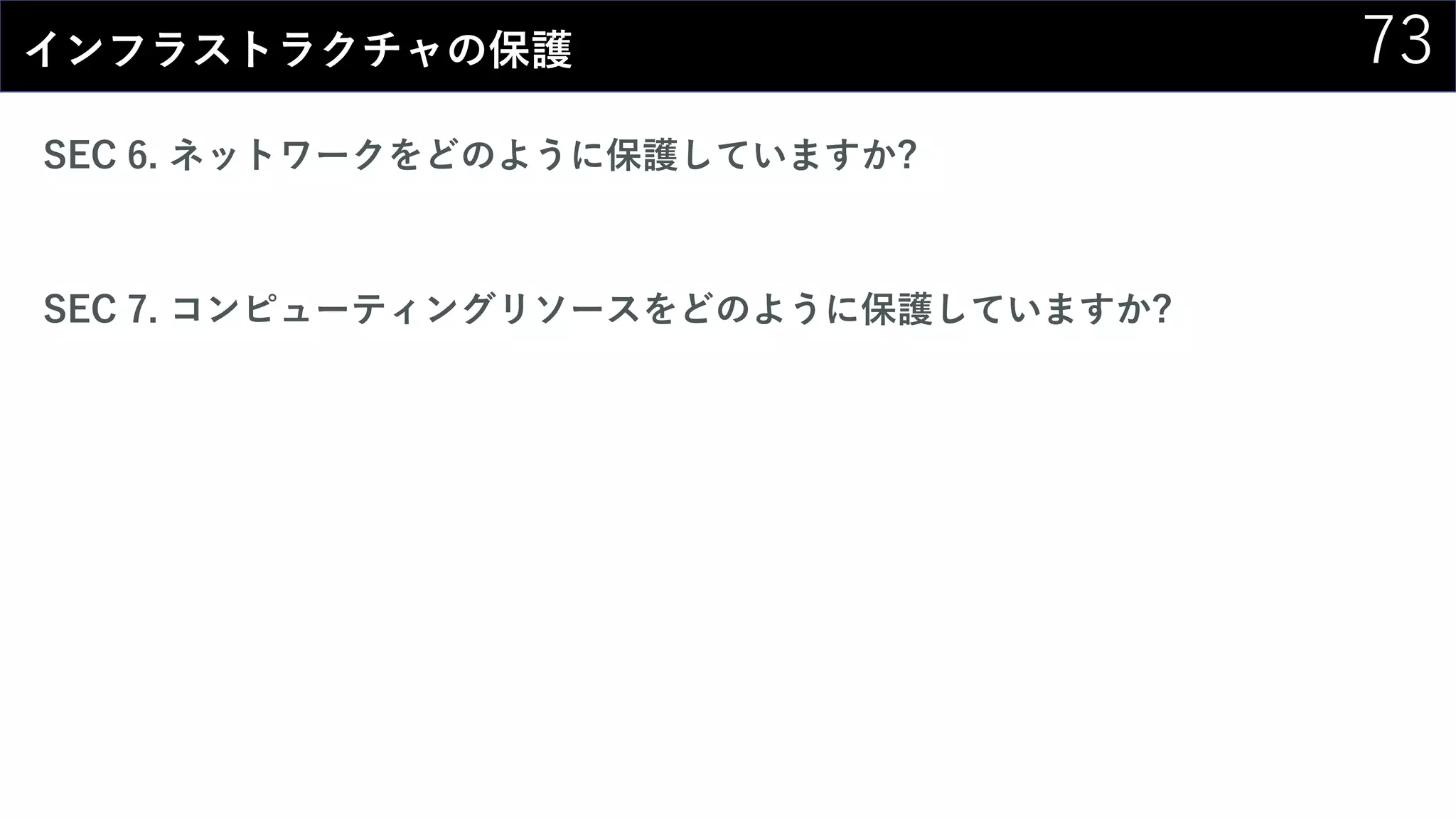 73インフラストラクチャの保護
SEC 6. ネットワークをどのように保護していますか?
SEC 7. コンピューティングリソースをどのように保護していますか?
 