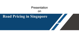 Road Pricing in Singapore
Presentation
on
 