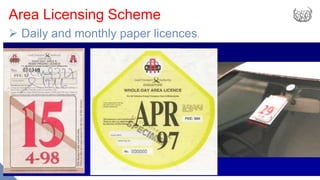 Area Licensing Scheme
 Daily and monthly paper licences.
 