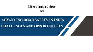 ADVANCING ROAD SAFETY IN INDIA:
CHALLENGES AND OPPORTUNITIES
Literature review
on
 