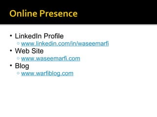 LinkedIn Profile www.linkedin.com/in/waseemarfi Web Site www.waseemarfi.com Blog www.warfiblog.com 