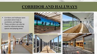 CORRIDOR AND HALLWAYS
 Corridors and hallways were
provided which help in
ventilation and lighting.
 These corridors can also be
used for informal learning
spaces and playing areas.
 