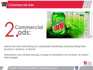 Commercial Ads Waseet – Free Weekly Classified / Advertising solutions Above the Line advertising for companies marketing and promoting their products, services, or brand. Advertisers can choose among a range of standard cm/col sizes, to match their budget  
