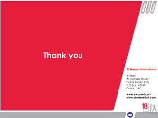 Thank you Al Waseet International 8 th  floor Al Thuraya Tower 1 Dubai Media City P.O.Box: 42747 Dubai, UAE www.ewaseet.com www.alwaseetintl.com 