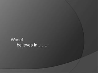 Wasef
believes in…….

 