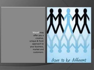 Wasef may
offer you a
creative,
unique & fresh
approach to
your business,
market and
customers.

 