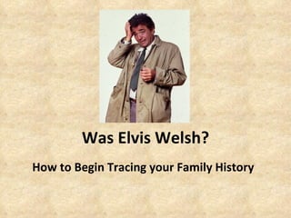 Was Elvis Welsh? How to Begin Tracing your Family History 