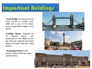 Important Buldings
 -Tower Bridge has stood over the
 River Thames in London since
 1894 and is one of the finest,
 most r...