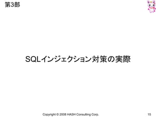 Copyright © 2008 HASH Consulting Corp. 15
第3部
SQLインジェクション対策の実際
 