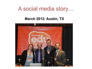A social media story…
  March 2012: Austin, TX
 