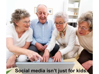 Social media isn’t just for kids.
 