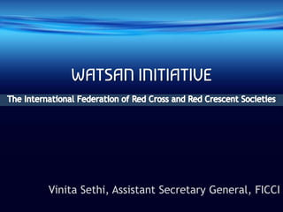 WATSAN INITIATIVE

Vinita Sethi, Assistant Secretary General, FICCI

 