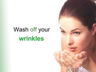 Wash  off  your   wrinkles 
