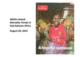WASH-related 
Mortality Trends in 
Sub-Saharan Africa 
August 28, 2014 
 