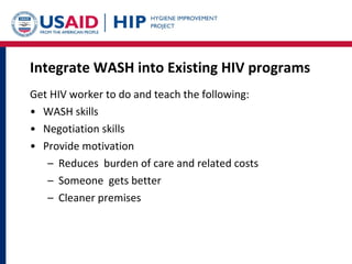 Integrate WASH into Existing HIV programs <ul><li>Get HIV worker to do and teach the following: </li></ul><ul><li>WASH ski...