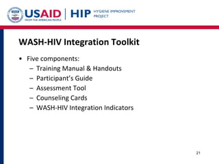 WASH-HIV Integration Toolkit  <ul><li>Five components:  </li></ul><ul><ul><li>Training Manual & Handouts </li></ul></ul><u...