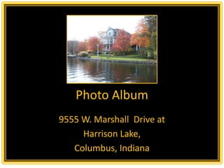 Photo Album
9555 W. Marshall Drive at
     Harrison Lake,
   Columbus, Indiana
 