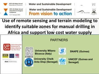 University Milano
Bicocca (Italy)
University Cheik
Anta Diop (Senegal)
SNAPE (Guinea)
UNICEF (Guinea and
Senegal)
PARTNERS
Use of remote sensing and terrain modeling to
identify suitable zones for manual drilling in
Africa and support low cost water supply
 