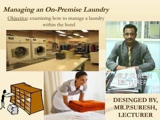 Managing an On-Premise Laundry
Objective: examining how to manage a laundry
within the hotel DESINGED BY
Sunil Kumar
Research Scholar/ Food Production Faculty
Institute of Hotel and Tourism Management,
MAHARSHI DAYANAND UNIVERSITY,
ROHTAK
Haryana- 124001 INDIA Ph. No. 09996000499
email: skihm86@yahoo.com ,
balhara86@gmail.com
linkedin:- in.linkedin.com/in/ihmsunilkumar
facebook: www.facebook.com/ihmsunilkumar
webpage: chefsunilkumar.tripod.com
 