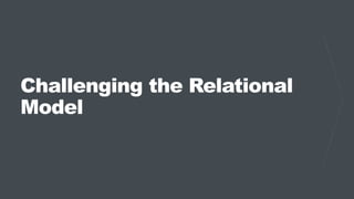 Challenging the Relational
Model
 