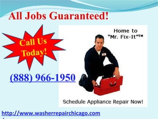 All Jobs Guaranteed!
Call Us
Today!
(888) 966-1950
http://www.washerrepairchicago.com
 