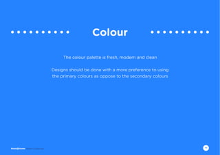 10Brand Guidelines
Colour
The colour palette is fresh, modern and clean
Designs should be done with a more preference to using
the primary colours as oppose to the secondary colours
 