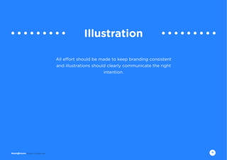 16Brand Guidelines
Illustration
All effort should be made to keep branding consistent
and illustrations should clearly communicate the right
intention.
 