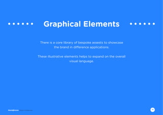 18Brand Guidelines
Graphical Elements
There is a core library of bespoke assests to showcase
the brand in difference applications.
These illustrative elements helps to expand on the overall
visual language.
 