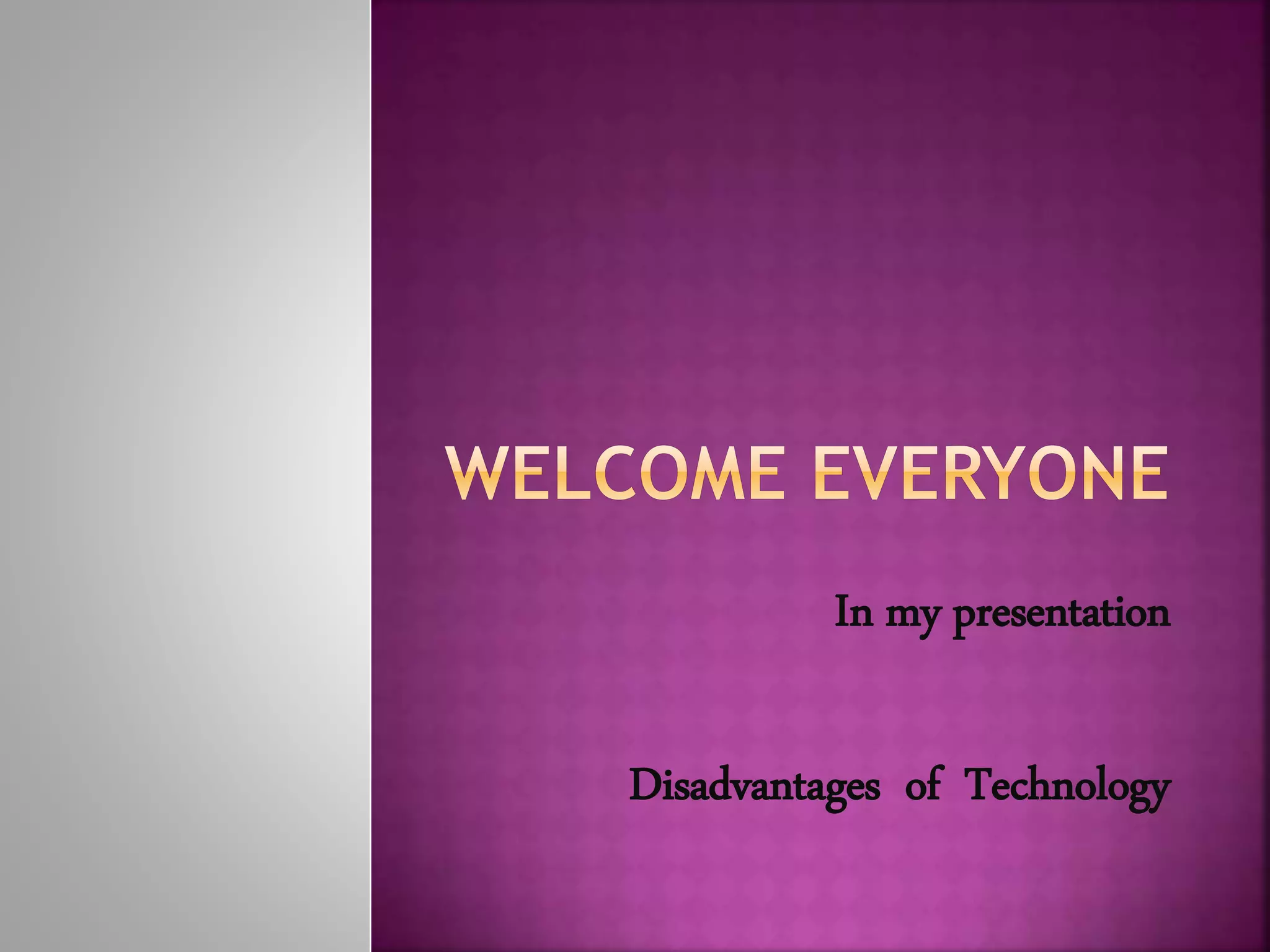 In my presentation
Disadvantages of Technology