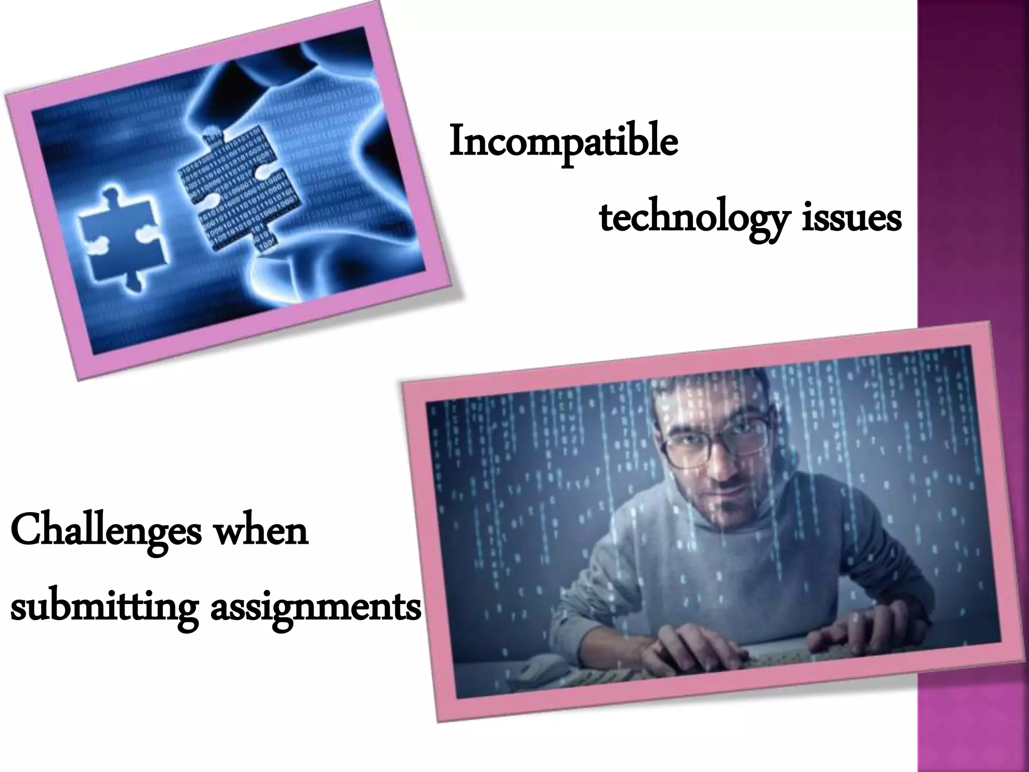 Incompatible
technology issues
Challenges when
submitting assignments