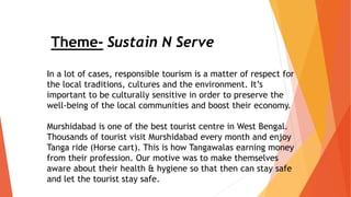 Theme- Sustain N Serve
In a lot of cases, responsible tourism is a matter of respect for
the local traditions, cultures an...