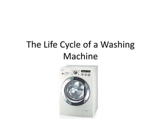 The Life Cycle of a Washing
Machine
 