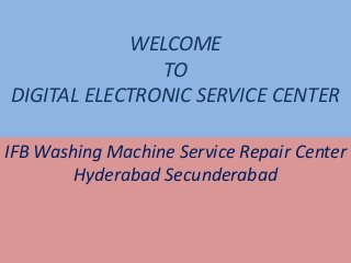 WELCOME
TO
DIGITAL ELECTRONIC SERVICE CENTER
IFB Washing Machine Service Repair Center
Hyderabad Secunderabad
 